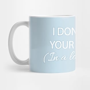 I Don't Need Your Opinion...In A Loving Way Mug